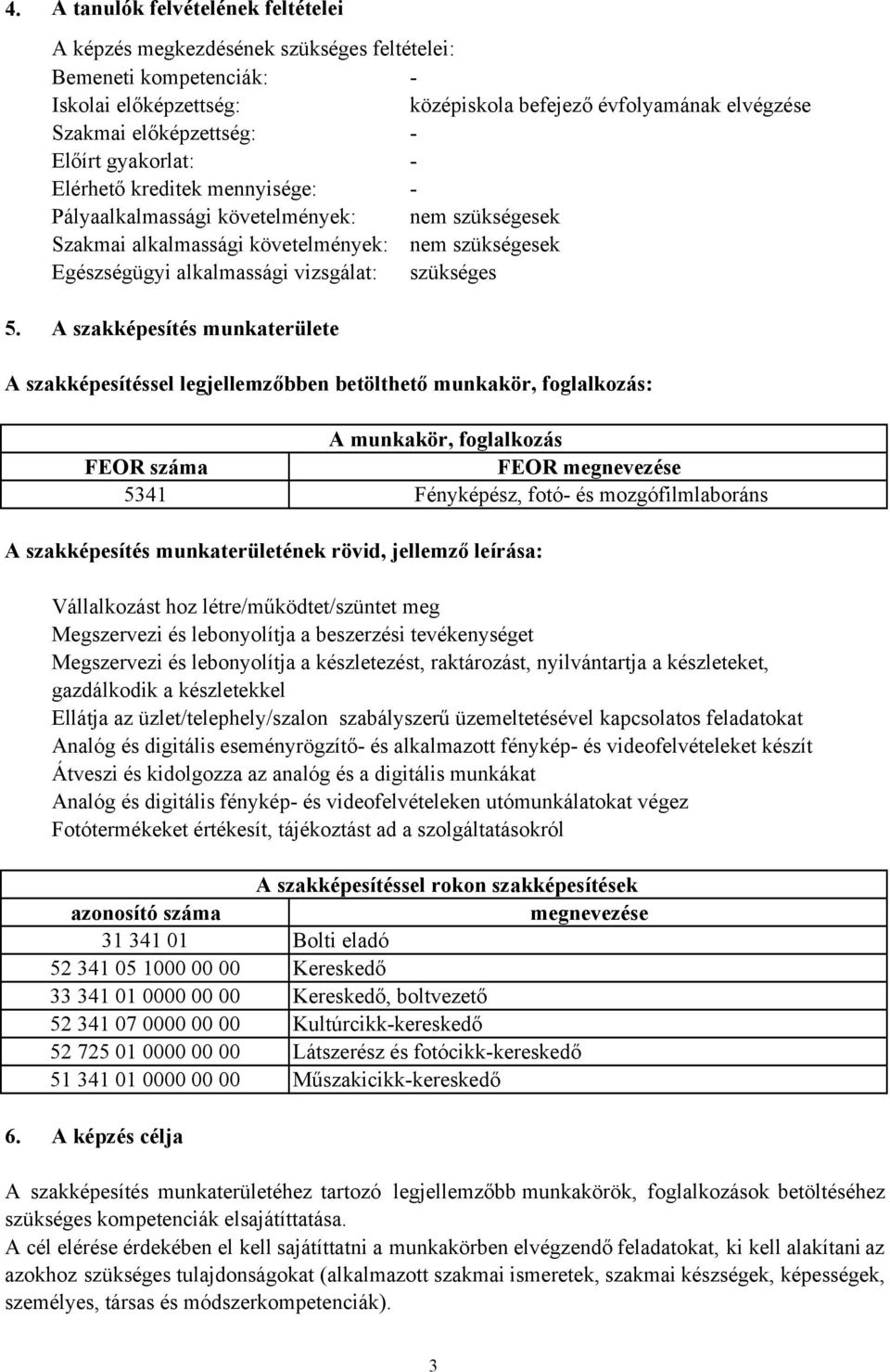 5. A szakképesítés munkaterülete A szakképesítéssel legjellemzőbben betölthető munkakör, foglalkozás: A munkakör, foglalkozás FEOR száma FEOR megnevezése 5341 Fényképész, fotó- és mozgófilmlaboráns A