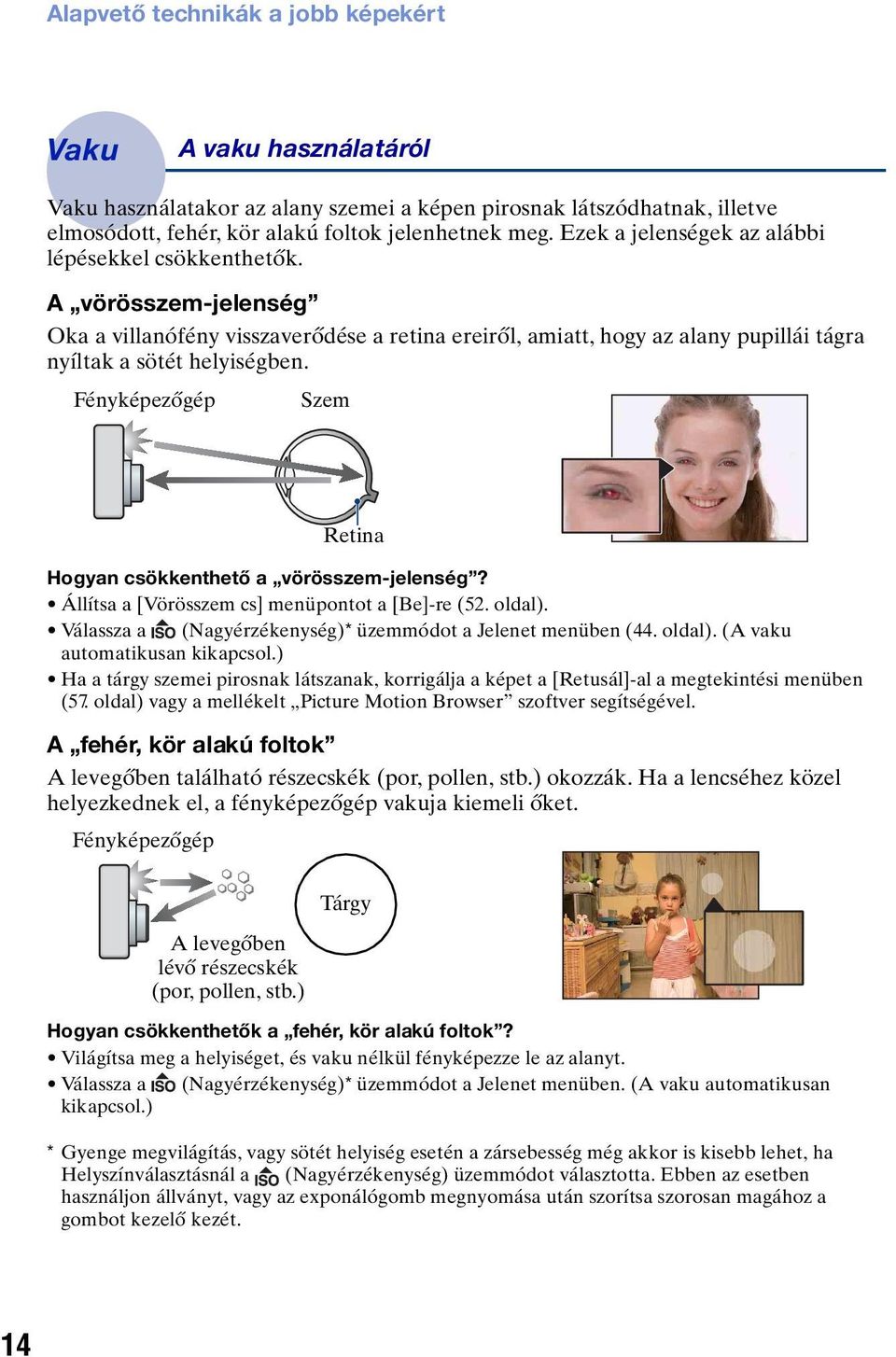 Fényképezőgép Szem Hogyan csökkenthető a vörösszem-jelenség? Állítsa a [Vörösszem cs] menüpontot a [Be]-re (52. oldal). Válassza a (Nagyérzékenység)* üzemmódot a Jelenet menüben (44. oldal). (A vaku automatikusan kikapcsol.