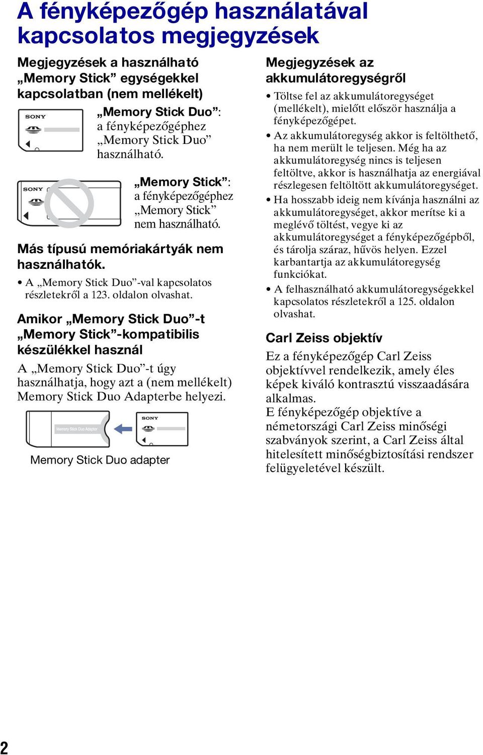 Amikor Memory Stick Duo -t Memory Stick -kompatibilis készülékkel használ A Memory Stick Duo -t úgy használhatja, hogy azt a (nem mellékelt) Memory Stick Duo Adapterbe helyezi.