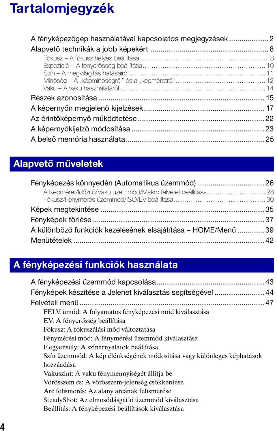 .. 17 Az érintőképernyő működtetése... 22 A képernyőkijelző módosítása... 23 A belső memória használata... 25 Alapvető műveletek Fényképezés könnyedén (Automatikus üzemmód).