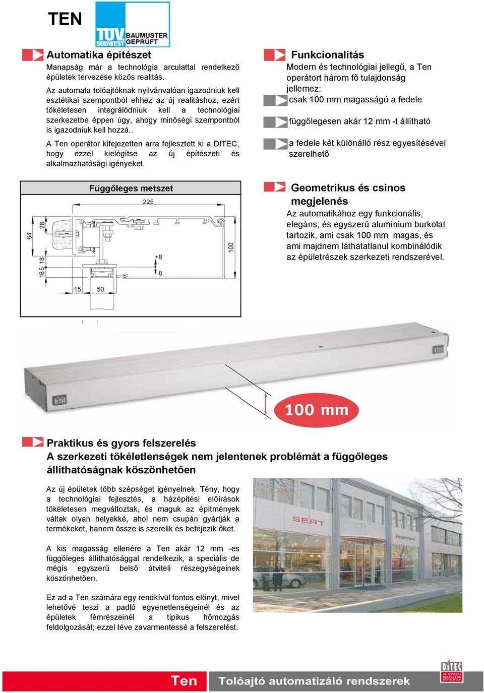 integrálódniuk kell a technológiai szerkezetbe éppen úgy, ahogy minőségi szempontból függőlegesen akár 12 mm -t állítható is igazodniuk kell hozzá.