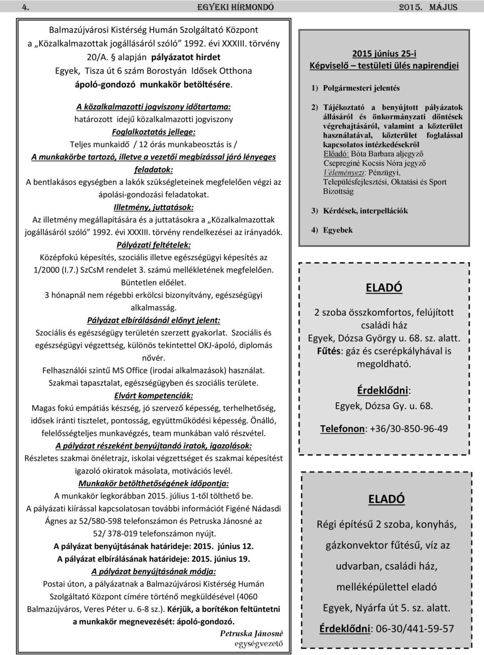 A közalkalmazotti jogviszony időtartama: határozott idejű közalkalmazotti jogviszony Foglalkoztatás jellege: Teljes munkaidő / 12 órás munkabeosztás is / A munkakörbe tartozó, illetve a vezetői