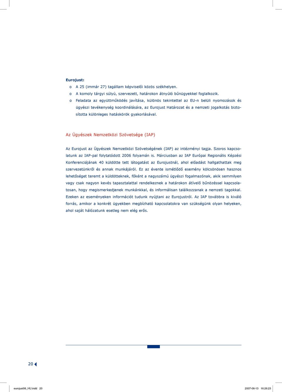 hatáskörök gyakorlásával. Az Ügyészek Nemzetközi Szövetsége (IAP) Az Eurojust az Ügyészek Nemzetközi Szövetségének (IAP) az intézményi tagja.