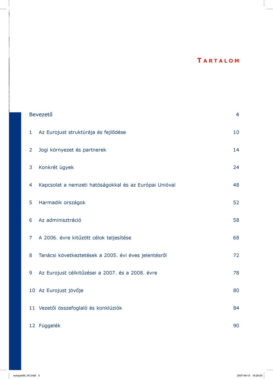 évre kitűzött célok teljesítése 68 8 Tanácsi következtetések a 2005. évi éves jelentésről 72 9 Az Eurojust célkitűzései a 2007.