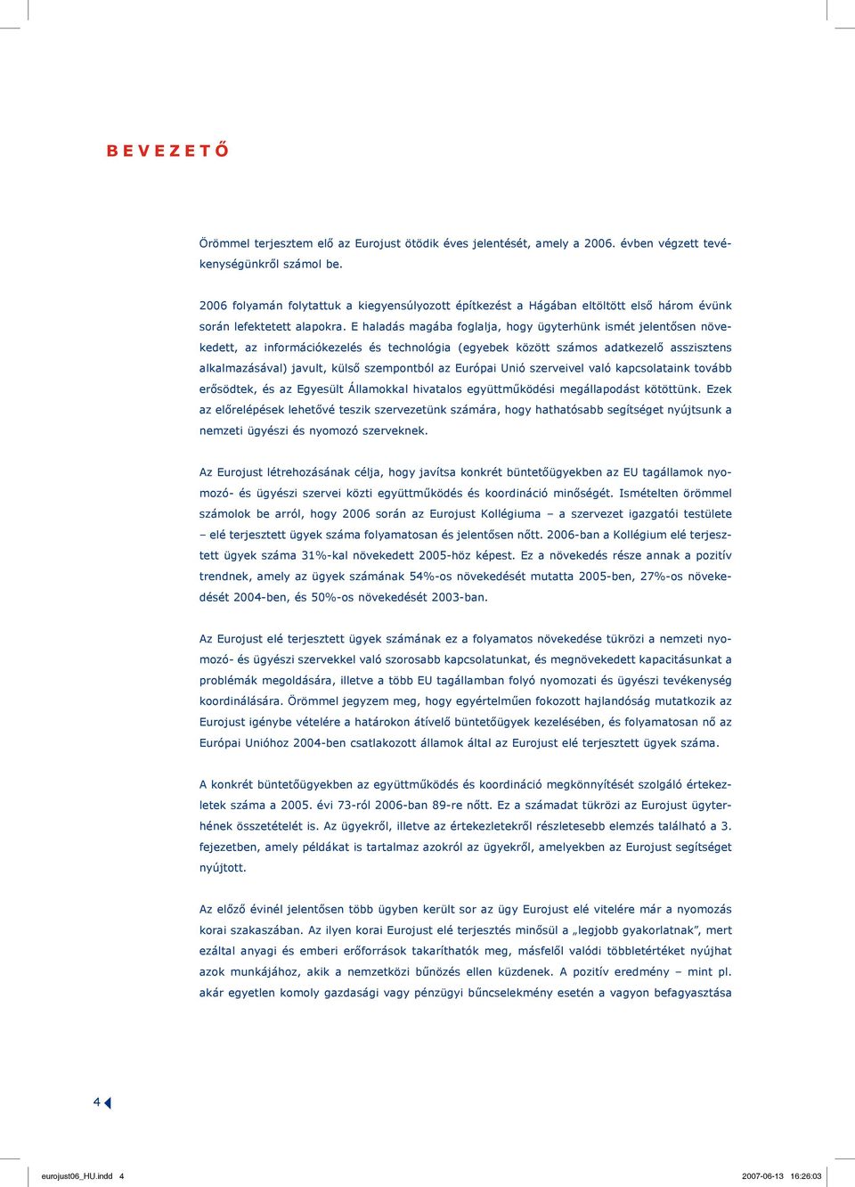 E haladás magába foglalja, hogy ügyterhünk ismét jelentősen növekedett, az információkezelés és technológia (egyebek között számos adatkezelő asszisztens alkalmazásával) javult, külső szempontból az