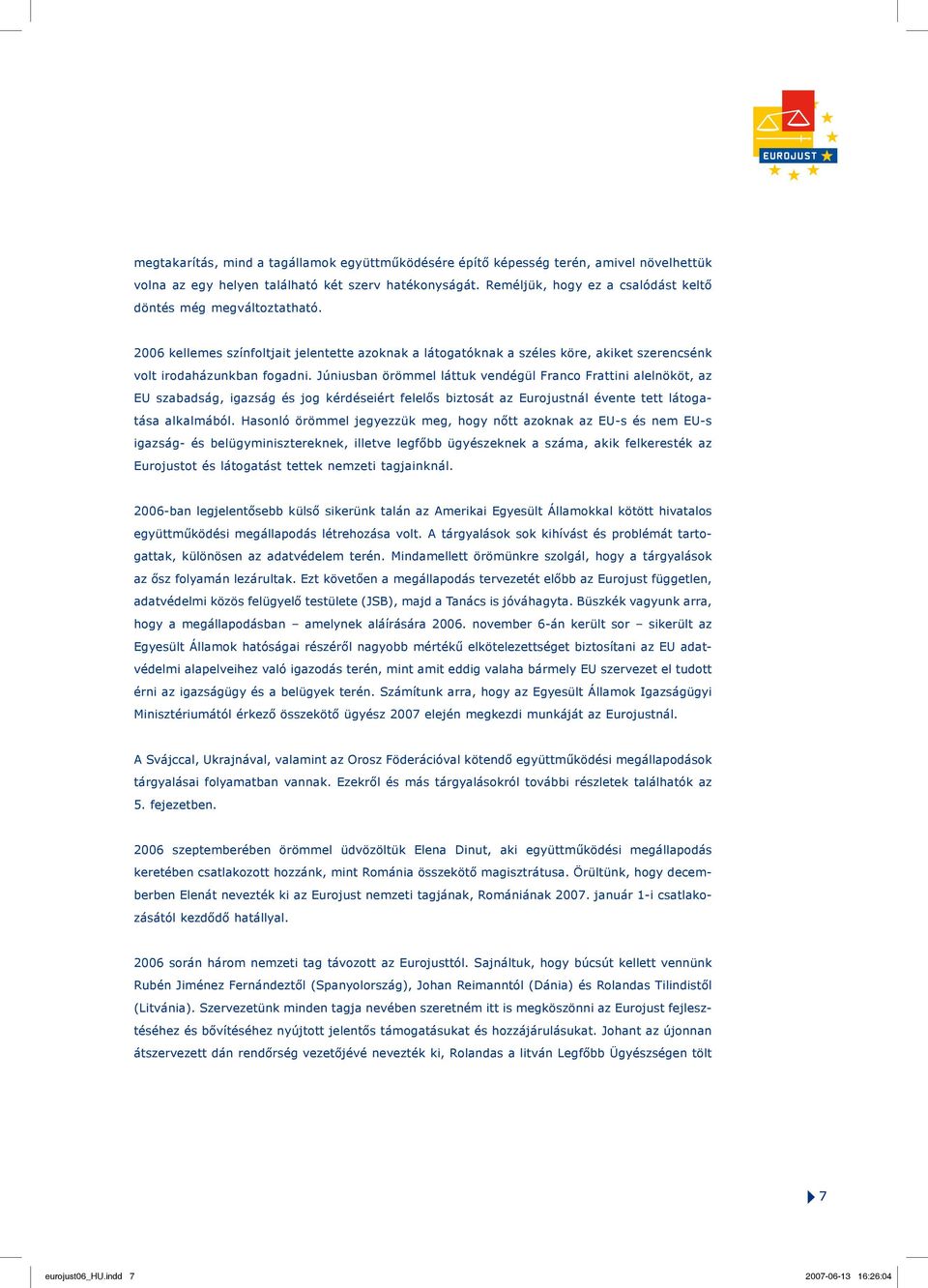 Júniusban örömmel láttuk vendégül Franco Frattini alelnököt, az EU szabadság, igazság és jog kérdéseiért felelős biztosát az Eurojustnál évente tett látogatása alkalmából.