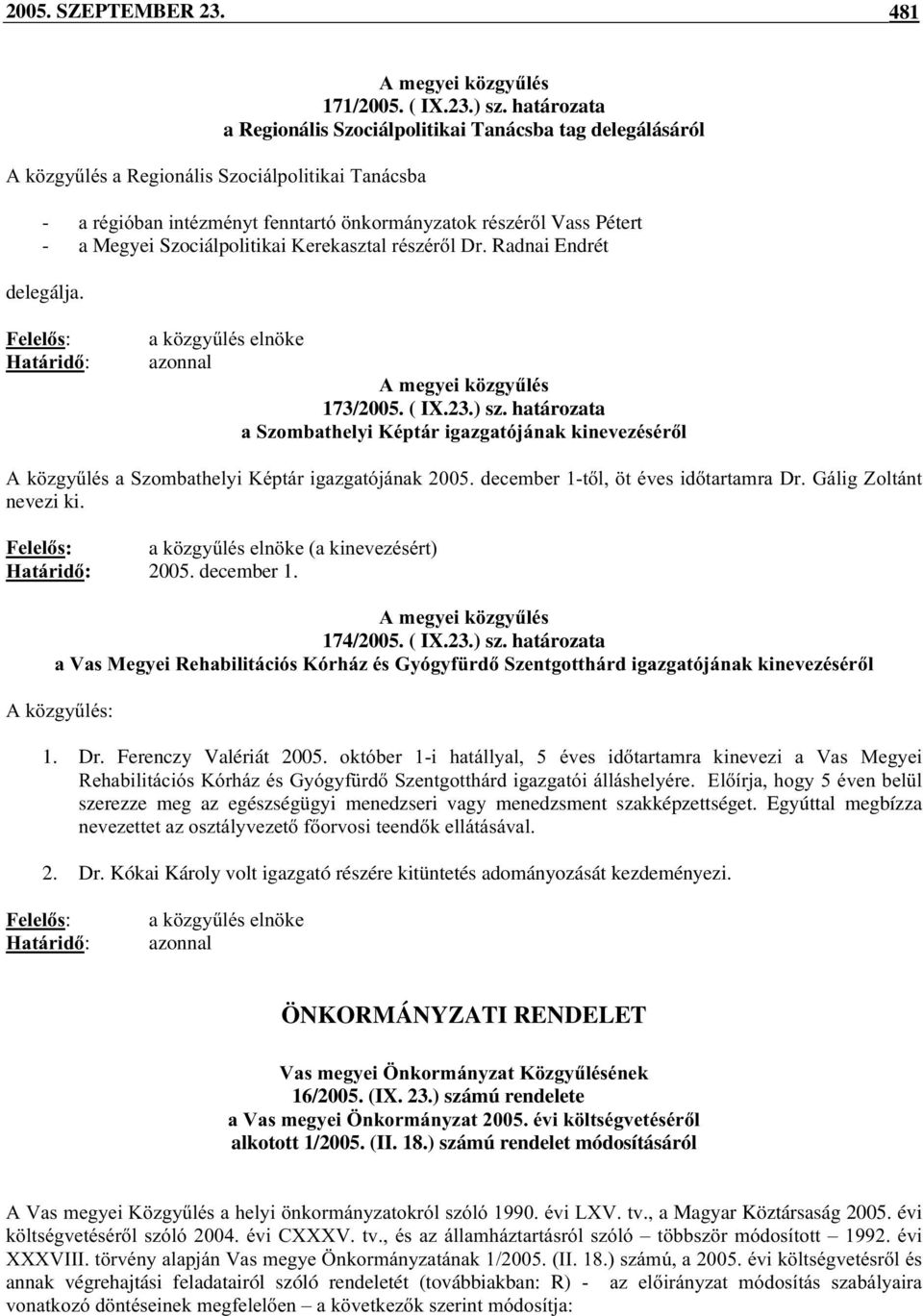 HUHNDV]WDOUpV]pUO'URadnai Endrét delegálja. )HOHOV: +DWiULG: an ]J\&OpVHOQ NH azonnal $PHJ\HLN ]J\&OpV 173/2005. ( IX.23.) sz. határozata D6]RPEDWKHO\L.