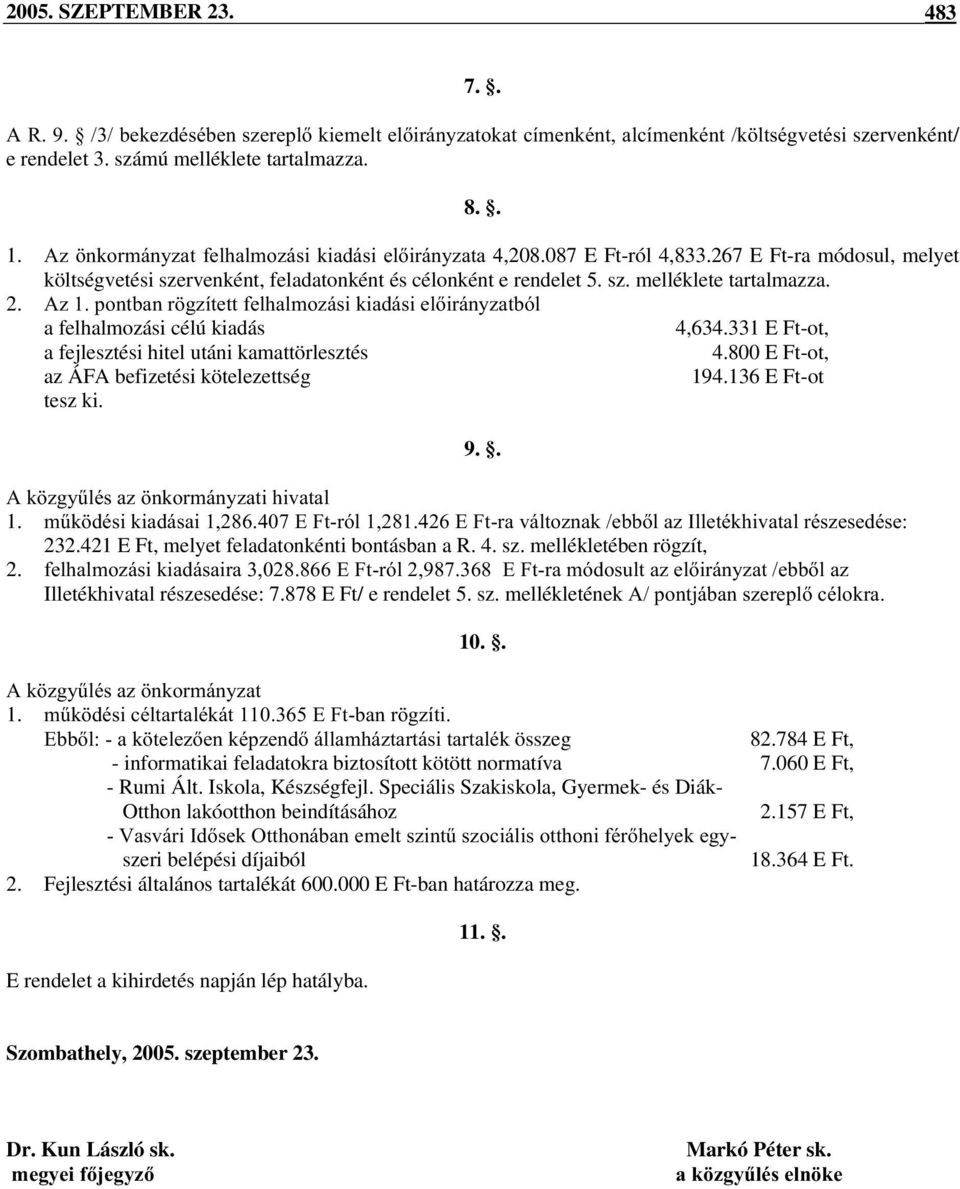 $]SRQWEDQU J]tWHWWIHOKDOPR]iVLNLDGiVLHOLUiQ\]DWEyO a felhalmozási célú kiadás 4,634.331 E Ft-ot, a fejlesztési hitel utáni kamattörlesztés 4.800 E Ft-ot, az ÁFA befizetési kötelezettség 194.