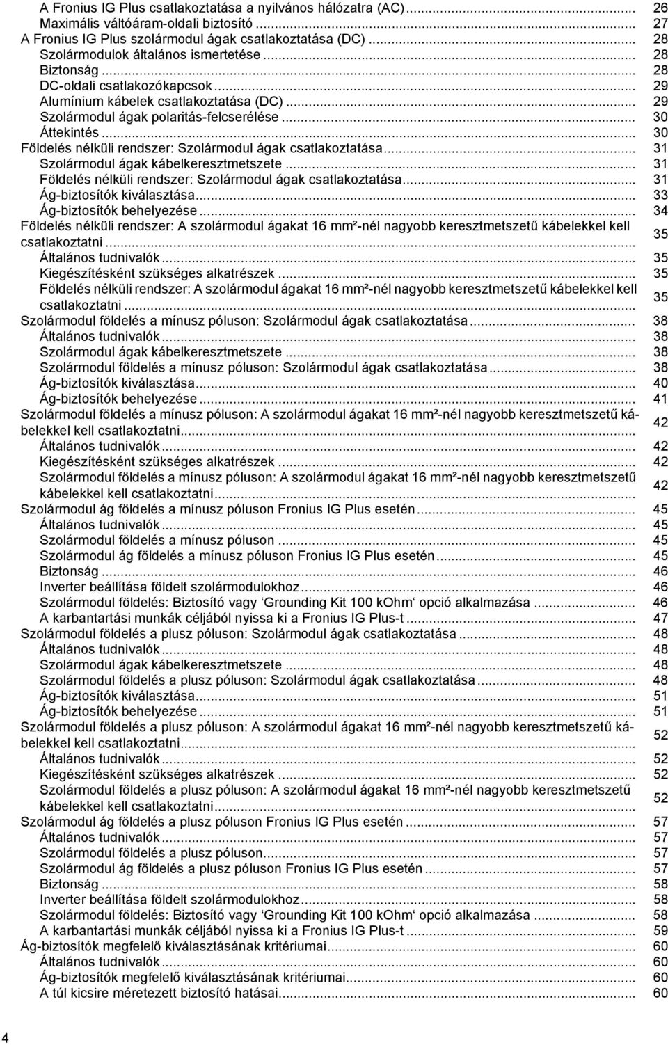 .. 0 Földelés nélküli rendszer: Szolármodul ágak csatlakoztatása... Szolármodul ágak kábelkeresztmetszete... Földelés nélküli rendszer: Szolármodul ágak csatlakoztatása... Ág-biztosítók kiválasztása.