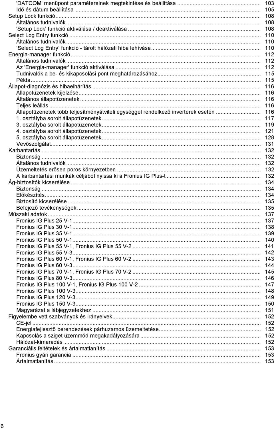 .. Tudnivalók a be- és kikapcsolási pont meghatározásához... 5 Példa... 5 Állapot-diagnózis és hibaelhárítás... 6 Állapotüzenetek kijelzése... 6 Általános állapotüzenetek... 6 Teljes leállás.