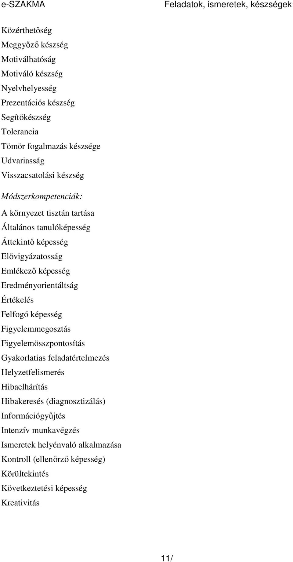 Emlékezı képesség Eredményorientáltság Értékelés Felfogó képesség Figyelemmegosztás Figyelemösszpontosítás Gyakorlatias feladatértelmezés Helyzetfelismerés Hibaelhárítás