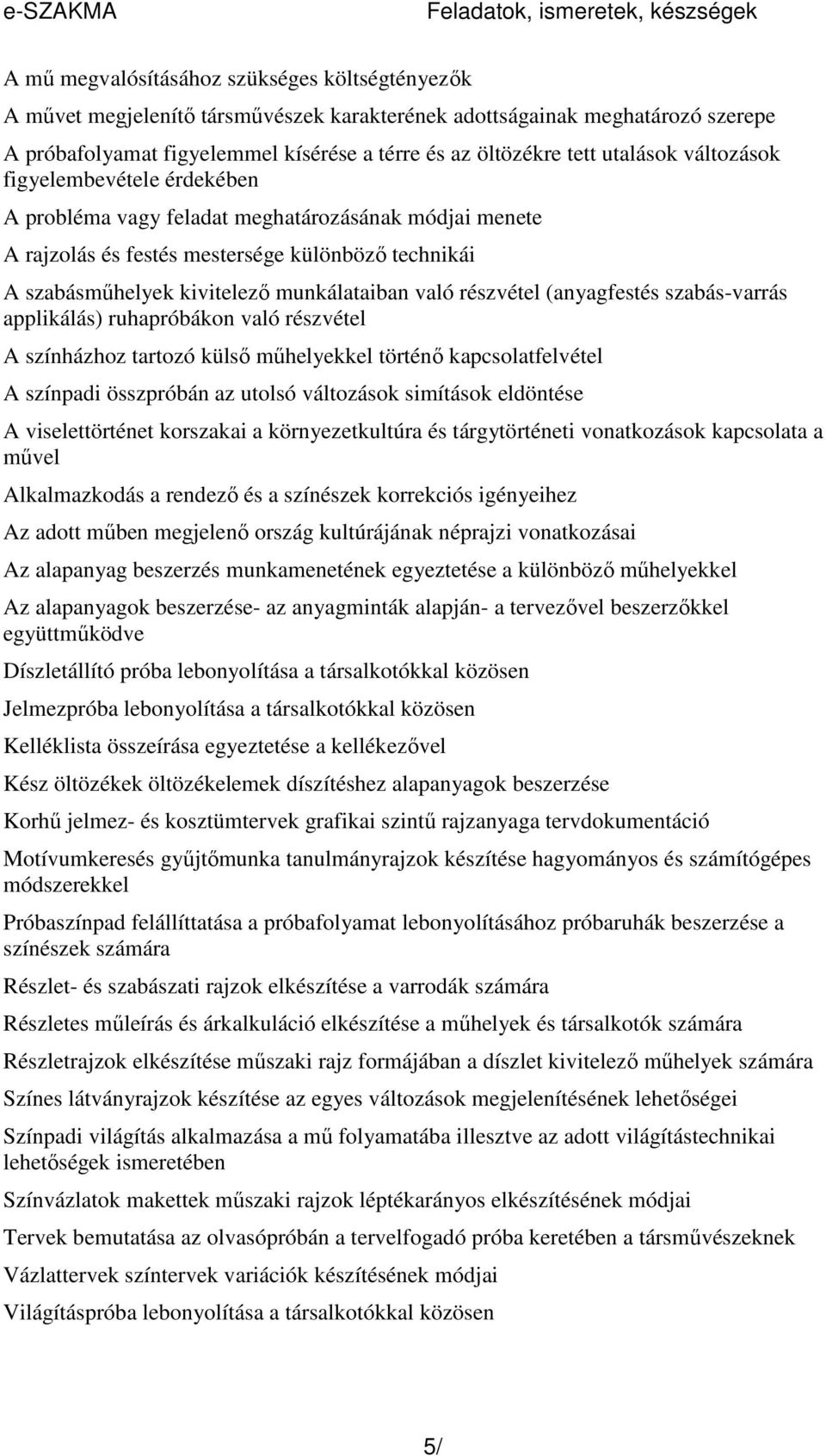 szabásmőhelyek kivitelezı munkálataiban való részvétel (anyagfestés szabás-varrás applikálás) ruhapróbákon való részvétel A színházhoz tartozó külsı mőhelyekkel történı kapcsolatfelvétel A színpadi