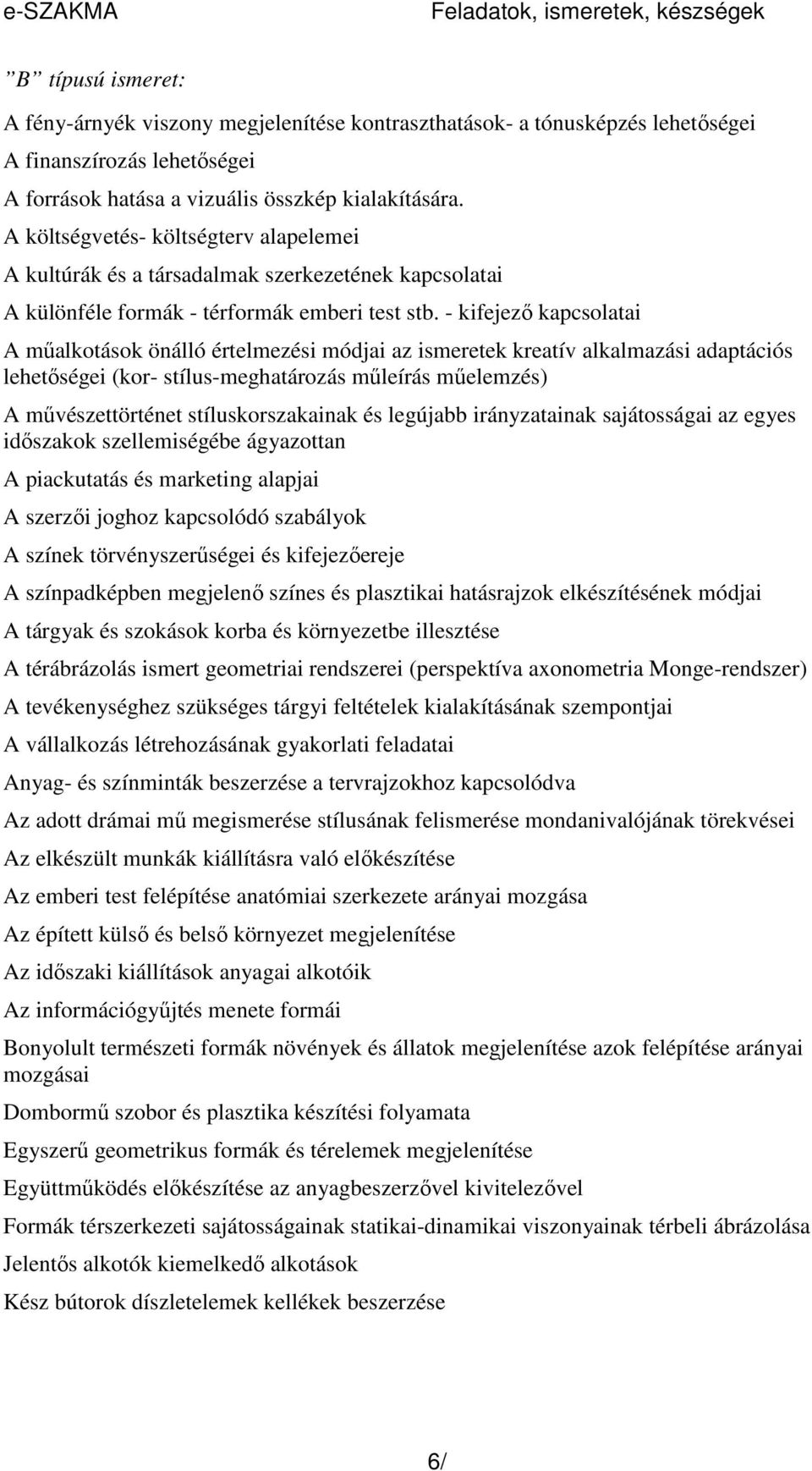 - kifejezı kapcsolatai A mőalkotások önálló értelmezési módjai az ismeretek kreatív alkalmazási adaptációs lehetıségei (kor- stílus-meghatározás mőleírás mőelemzés) A mővészettörténet