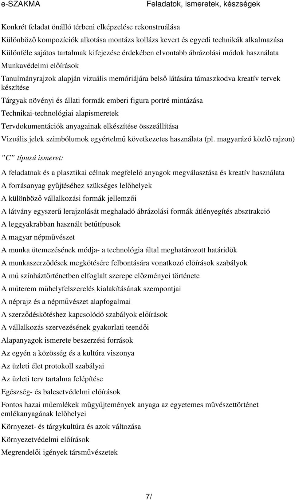 Tárgyak növényi és állati formák emberi figura portré mintázása Technikai-technológiai alapismeretek Tervdokumentációk anyagainak elkészítése összeállítása Vizuális jelek szimbólumok egyértelmő