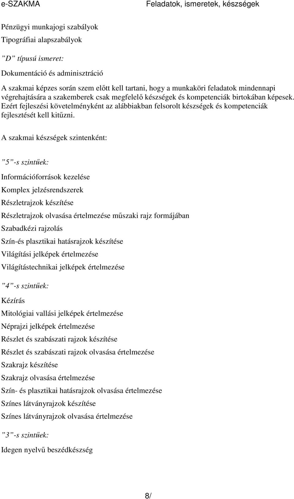 Ezért fejleszési követelményként az alábbiakban felsorolt készségek és kompetenciák fejlesztését kell kitőzni.