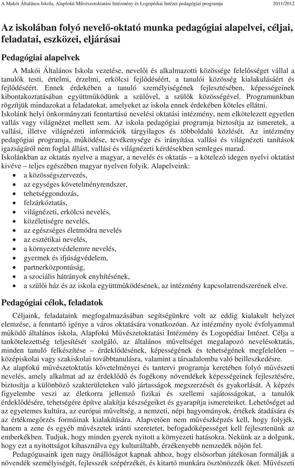 közösség kialakulásáért és fejldéséért. Ennek érdekében a tanuló személyiségének fejlesztésében, képességeinek kibontakoztatásában együttmködünk a szülvel, a szülk közösségével.