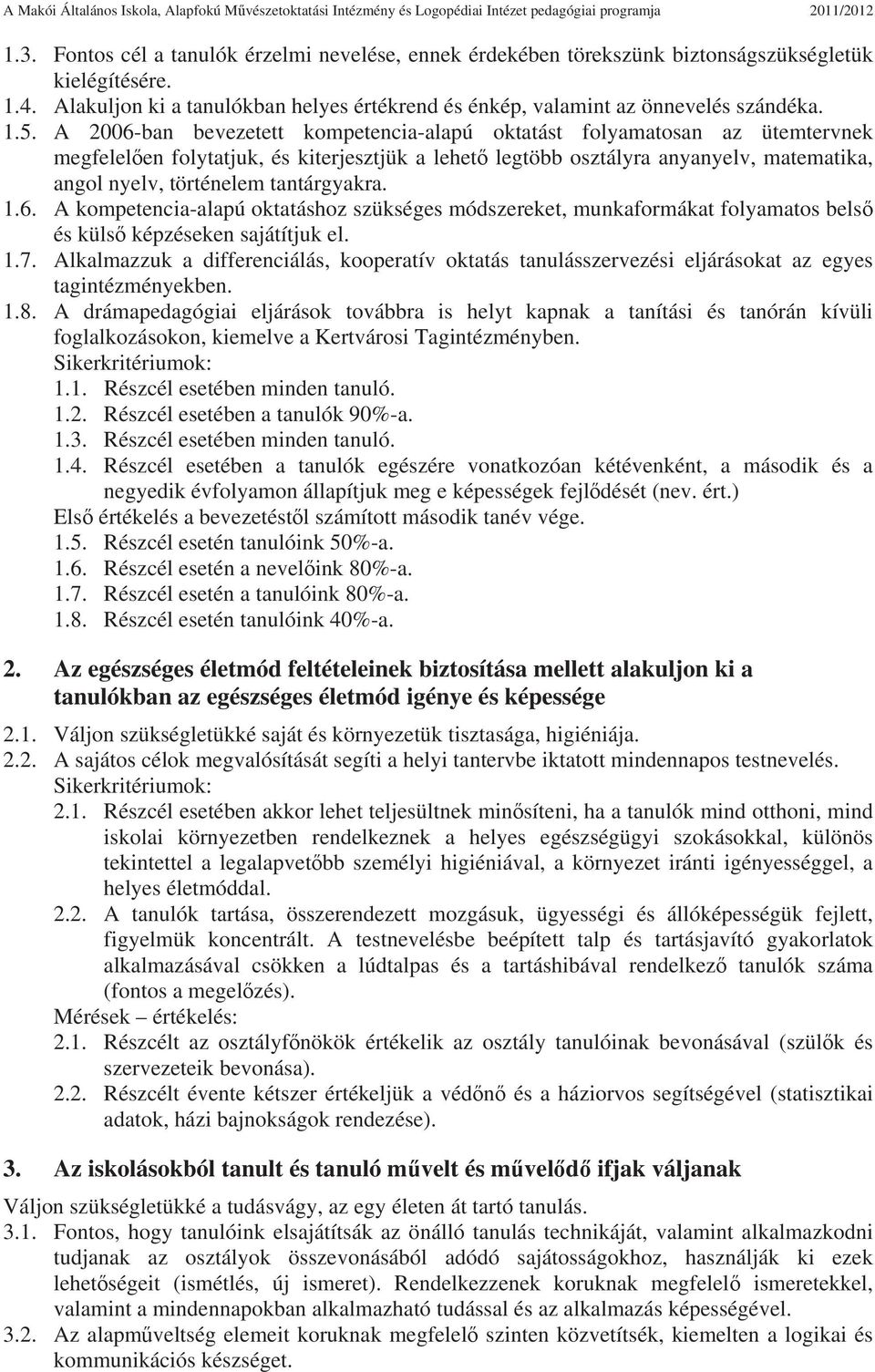 A 2006-ban bevezetett kompetencia-alapú oktatást folyamatosan az ütemtervnek megfelelen folytatjuk, és kiterjesztjük a lehet legtöbb osztályra anyanyelv, matematika, angol nyelv, történelem