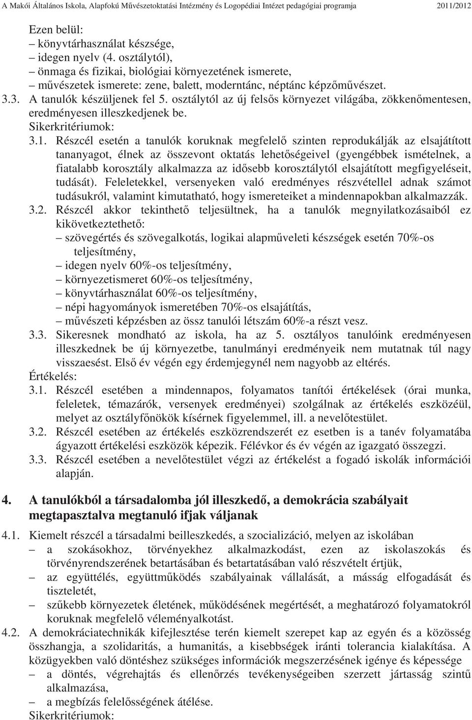 osztálytól az új felss környezet világába, zökkenmentesen, eredményesen illeszkedjenek be. Sikerkritériumok: 3.1.