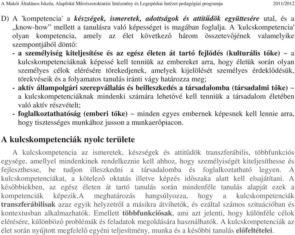 A 'kulcskompetencia' olyan kompetencia, amely az élet következ három összetevjének valamelyike szempontjából dönt: - a személyiség kiteljesítése és az egész életen át tartó fejldés (kulturális tke) ~