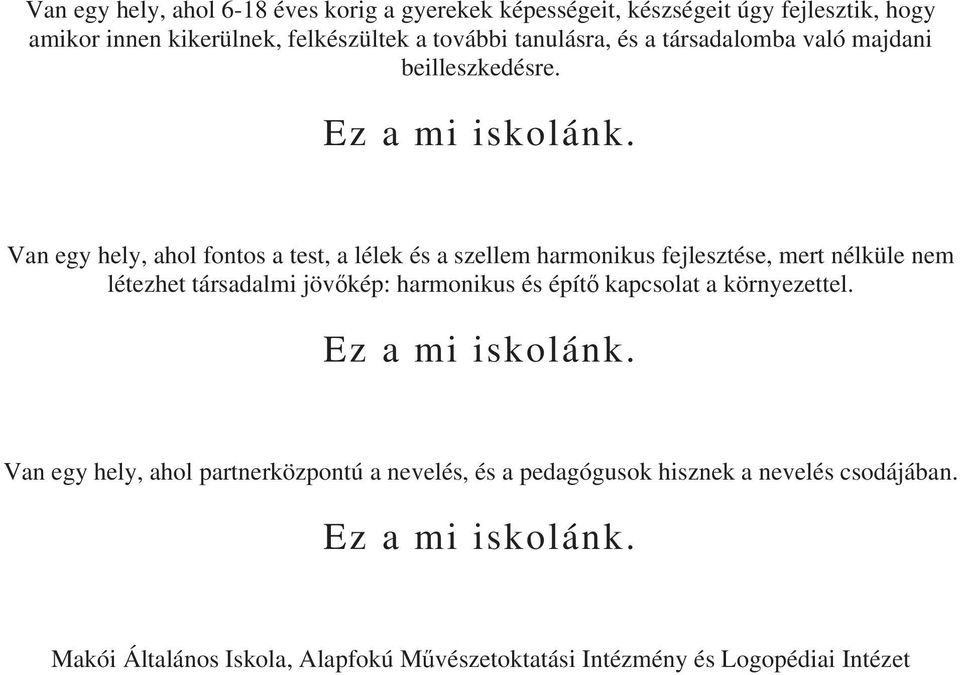 Van egy hely, ahol fontos a test, a lélek és a szellem harmonikus fejlesztése, mert nélküle nem létezhet társadalmi jövkép: harmonikus és épít