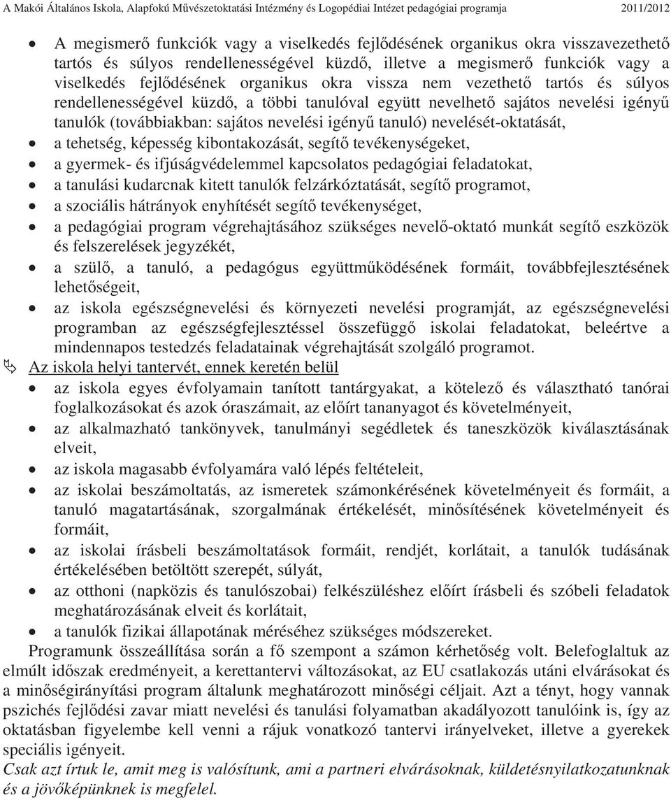 együtt nevelhet sajátos nevelési igény tanulók (továbbiakban: sajátos nevelési igény tanuló) nevelését-oktatását, a tehetség, képesség kibontakozását, segít tevékenységeket, a gyermek- és