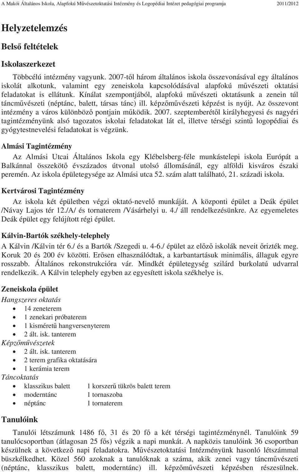 Kínálat szempontjából, alapfokú mvészeti oktatásunk a zenein túl táncmvészeti (néptánc, balett, társas tánc) ill. képzmvészeti képzést is nyújt.