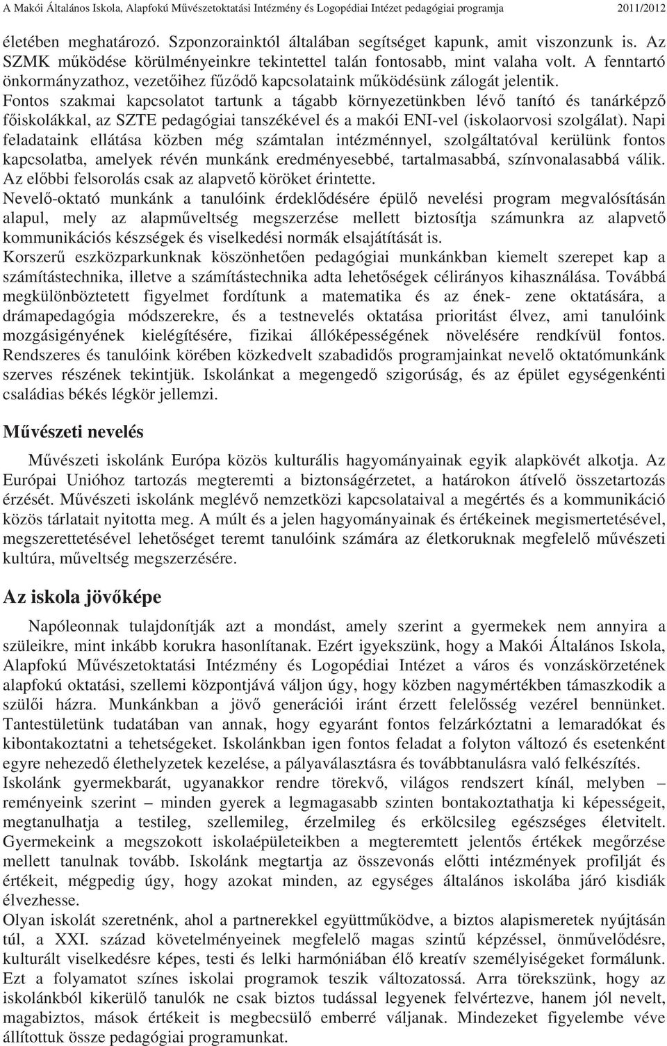 Fontos szakmai kapcsolatot tartunk a tágabb környezetünkben lév tanító és tanárképz fiskolákkal, az SZTE pedagógiai tanszékével és a makói ENI-vel (iskolaorvosi szolgálat).