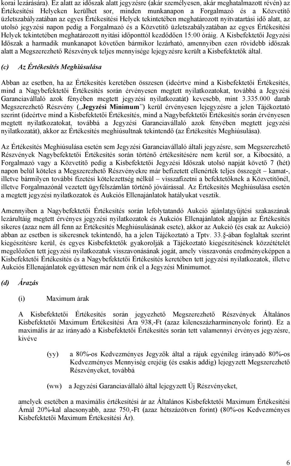 Értékesítési Helyek tekintetében meghatározott nyitvatartási idő alatt, az utolsó jegyzési napon pedig a Forgalmazó és a Közvetítő üzletszabályzatában az egyes Értékesítési Helyek tekintetében