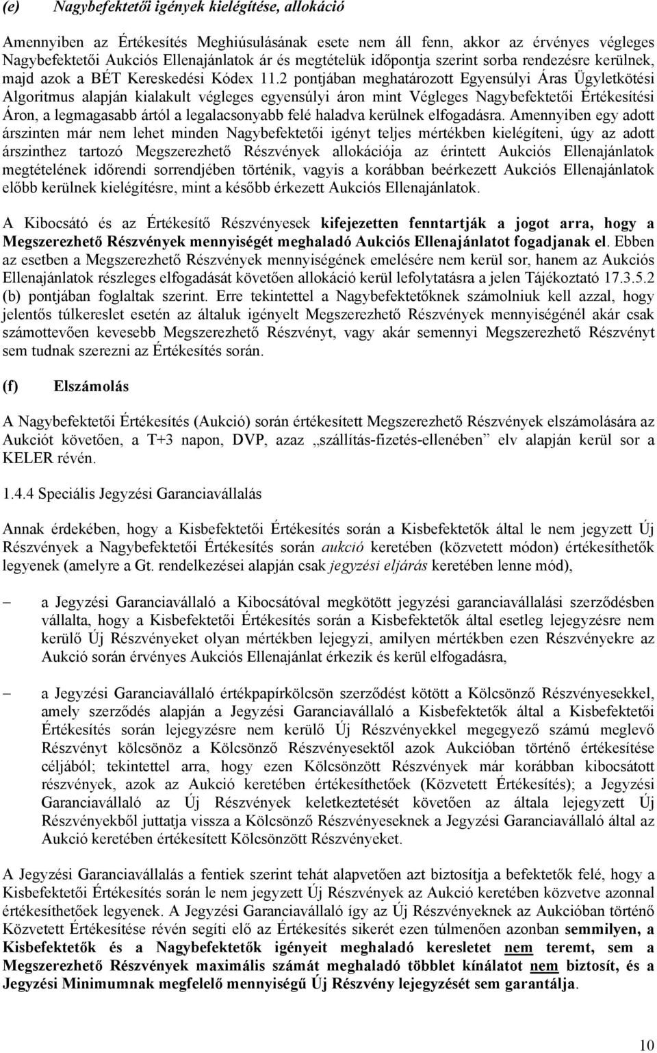 2 pontjában meghatározott Egyensúlyi Áras Ügyletkötési Algoritmus alapján kialakult végleges egyensúlyi áron mint Végleges Nagybefektetői Értékesítési Áron, a legmagasabb ártól a legalacsonyabb felé