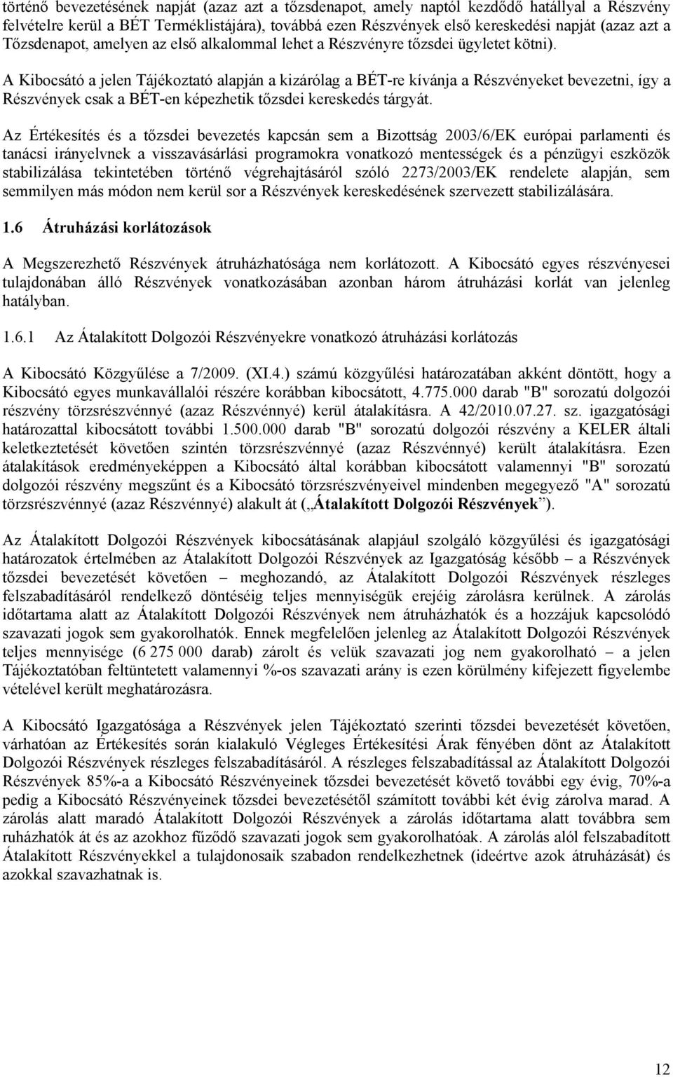 A Kibocsátó a jelen Tájékoztató alapján a kizárólag a BÉT-re kívánja a Részvényeket bevezetni, így a Részvények csak a BÉT-en képezhetik tőzsdei kereskedés tárgyát.