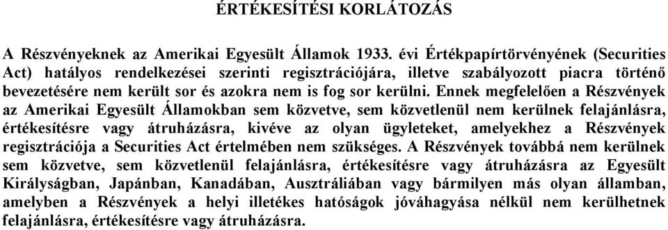 Ennek megfelelően a Részvények az Amerikai Egyesült Államokban sem közvetve, sem közvetlenül nem kerülnek felajánlásra, értékesítésre vagy átruházásra, kivéve az olyan ügyleteket, amelyekhez a