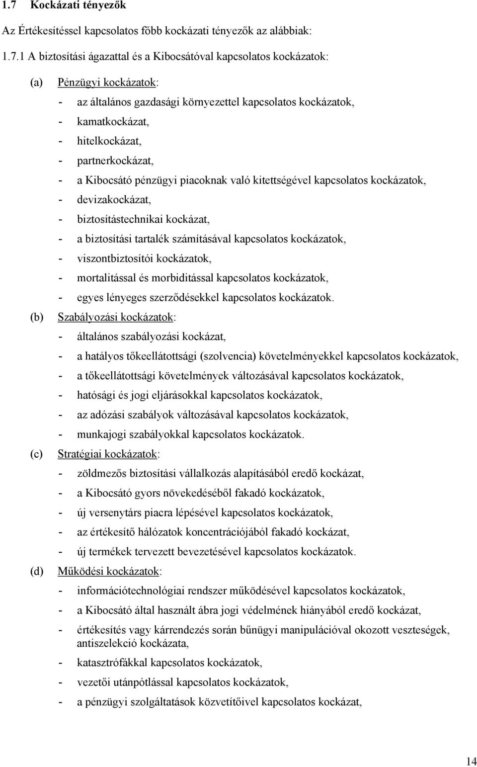 devizakockázat, - biztosítástechnikai kockázat, - a biztosítási tartalék számításával kapcsolatos kockázatok, - viszontbiztosítói kockázatok, - mortalitással és morbiditással kapcsolatos kockázatok,