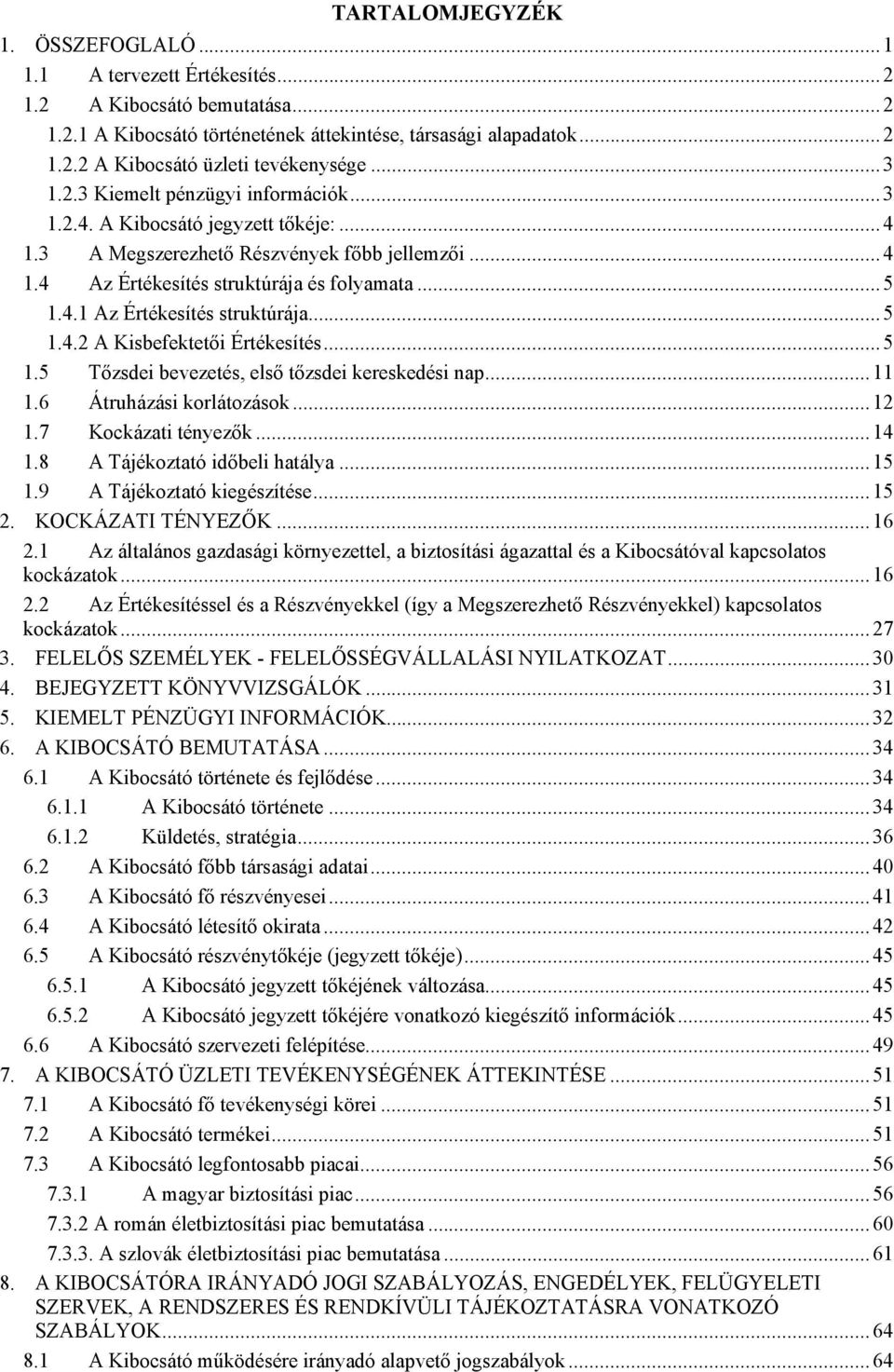 ..5 1.4.2 A Kisbefektetői Értékesítés...5 1.5 Tőzsdei bevezetés, első tőzsdei kereskedési nap...11 1.6 Átruházási korlátozások...12 1.7 Kockázati tényezők...14 1.8 A Tájékoztató időbeli hatálya...15 1.