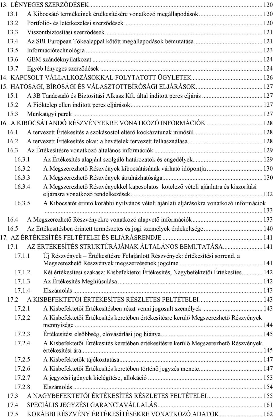 KAPCSOLT VÁLLALKOZÁSOKKAL FOLYTATOTT ÜGYLETEK... 126 15. HATÓSÁGI, BÍRÓSÁGI ÉS VÁLASZTOTTBÍRÓSÁGI ELJÁRÁSOK... 127 15.1 A 3B Tanácsadó és Biztosítási Alkusz Kft. által indított peres eljárás... 127 15.2 A Fióktelep ellen indított peres eljárások.