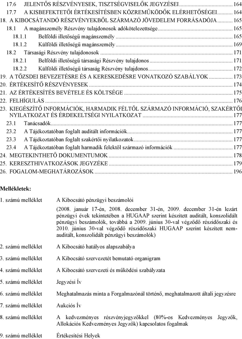 2 Társasági Részvény tulajdonosok...171 18.2.1 Belföldi illetőségű társasági Részvény tulajdonos... 171 18.2.2 Külföldi illetőségű társaság Részvény tulajdonos... 172 19.