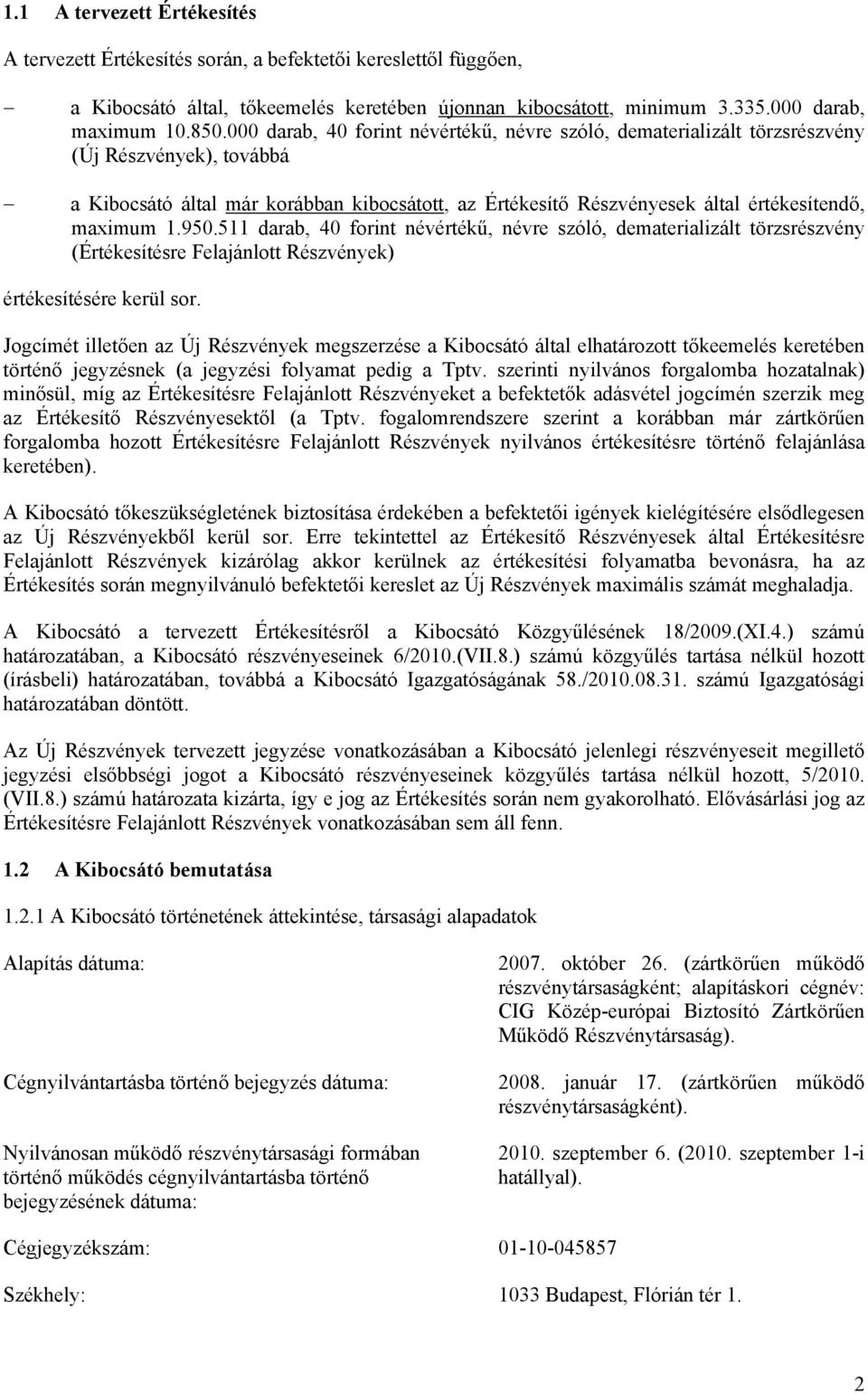 1.950.511 darab, 40 forint névértékű, névre szóló, dematerializált törzsrészvény (Értékesítésre Felajánlott Részvények) értékesítésére kerül sor.