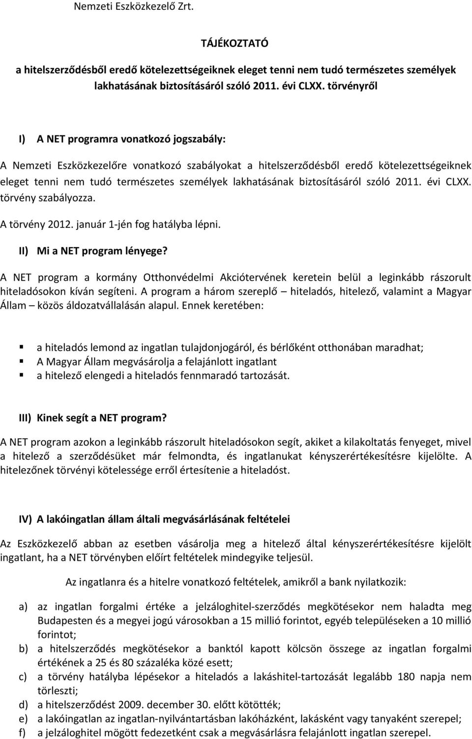 lakhatásának biztosításáról szóló 2011. évi CLXX. törvény szabályozza. A törvény 2012. január 1-jén fog hatályba lépni. II) Mi a NET program lényege?