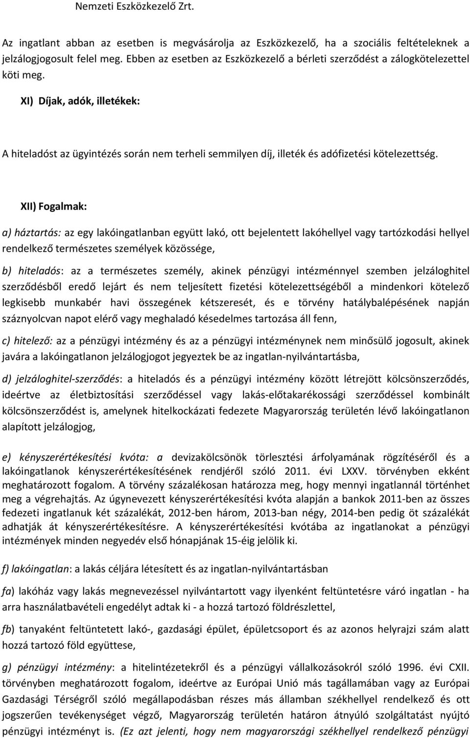 XI) Díjak, adók, illetékek: A hiteladóst az ügyintézés során nem terheli semmilyen díj, illeték és adófizetési kötelezettség.