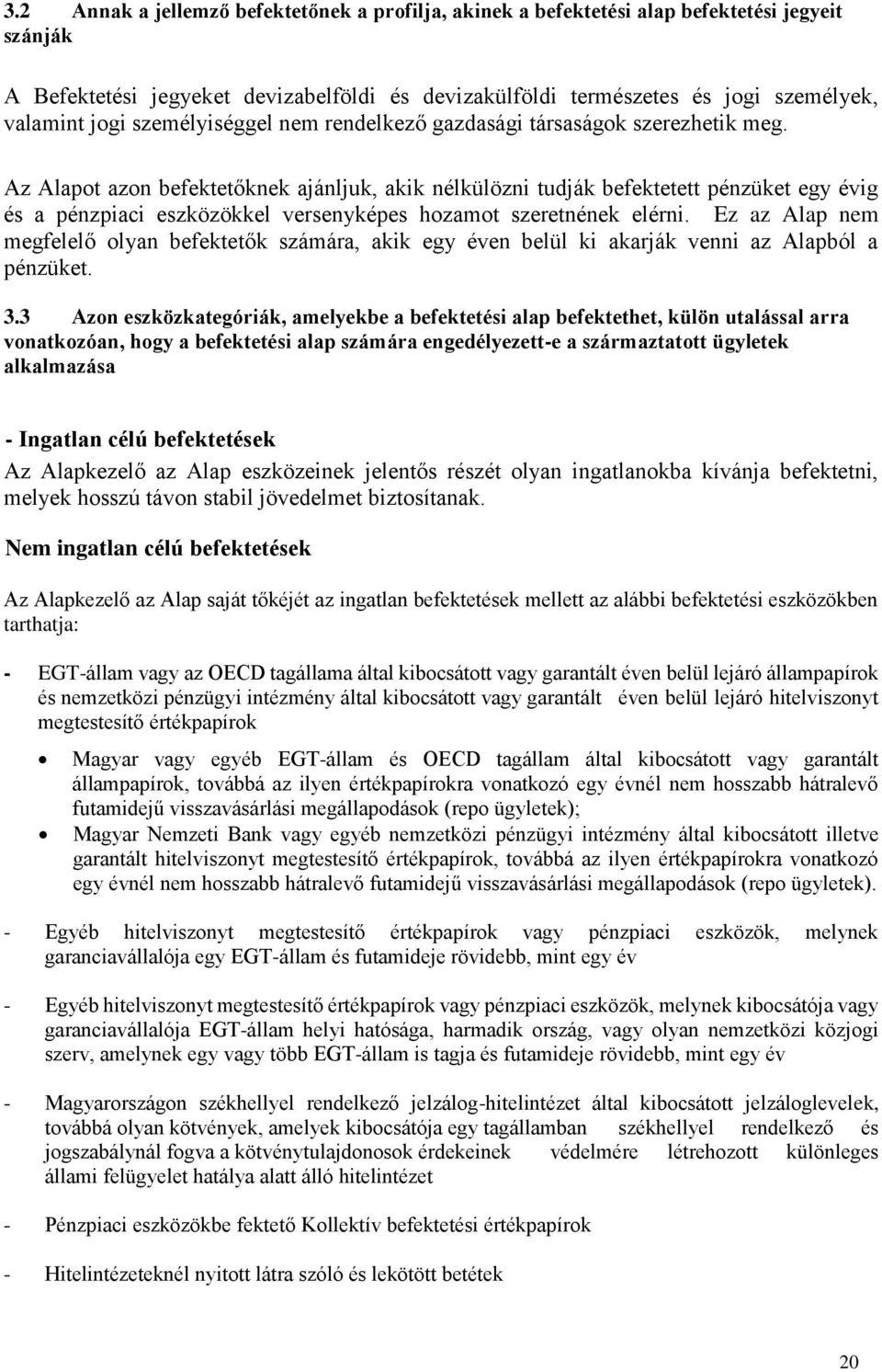 Az Alapot azon befektetőknek ajánljuk, akik nélkülözni tudják befektetett pénzüket egy évig és a pénzpiaci eszközökkel versenyképes hozamot szeretnének elérni.