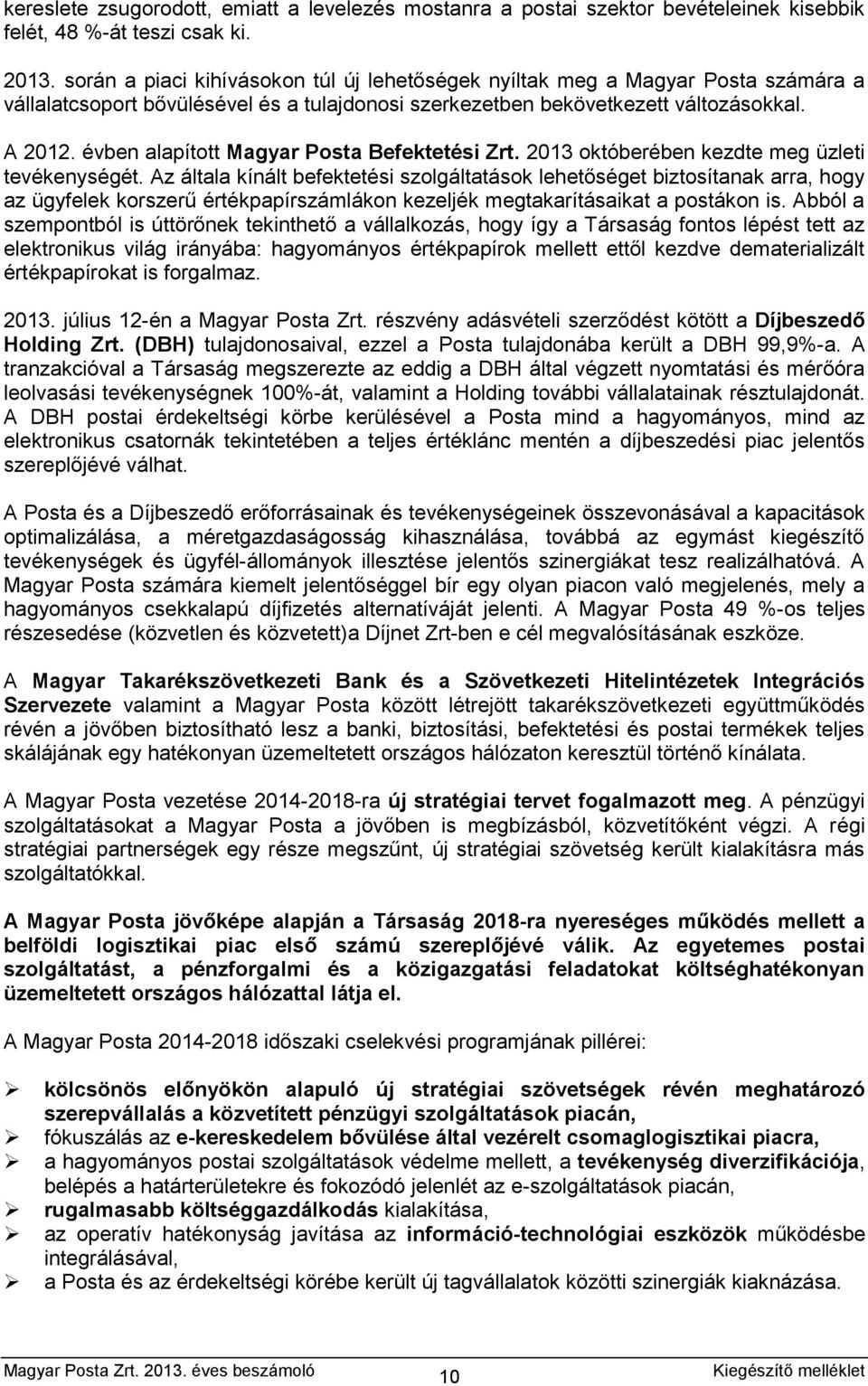 évben alapított Magyar Posta Befektetési Zrt. 2013 októberében kezdte meg üzleti tevékenységét.