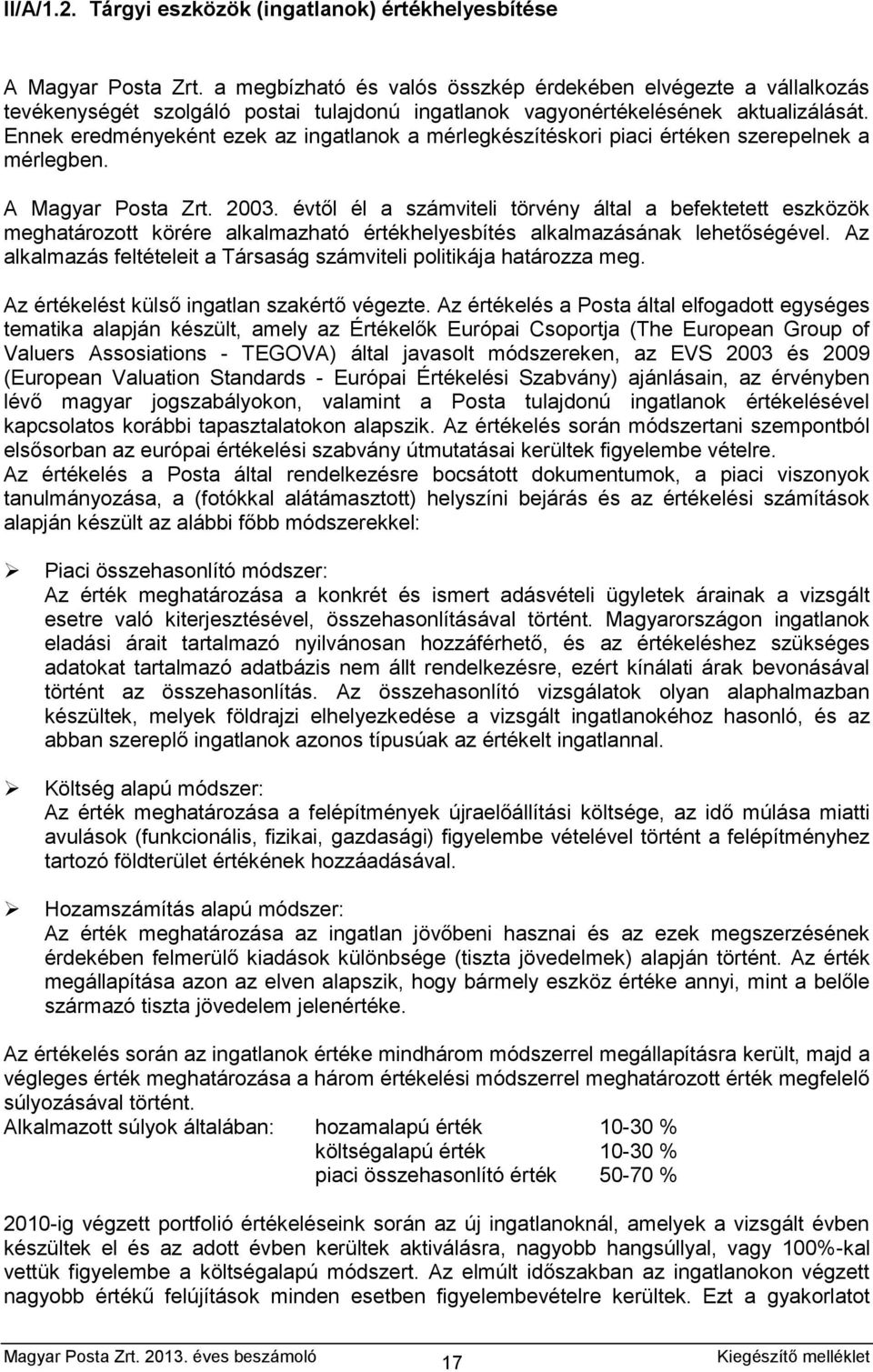 Ennek eredményeként ezek az ingatlanok a mérlegkészítéskori piaci értéken szerepelnek a mérlegben. A Magyar Posta Zrt. 2003.