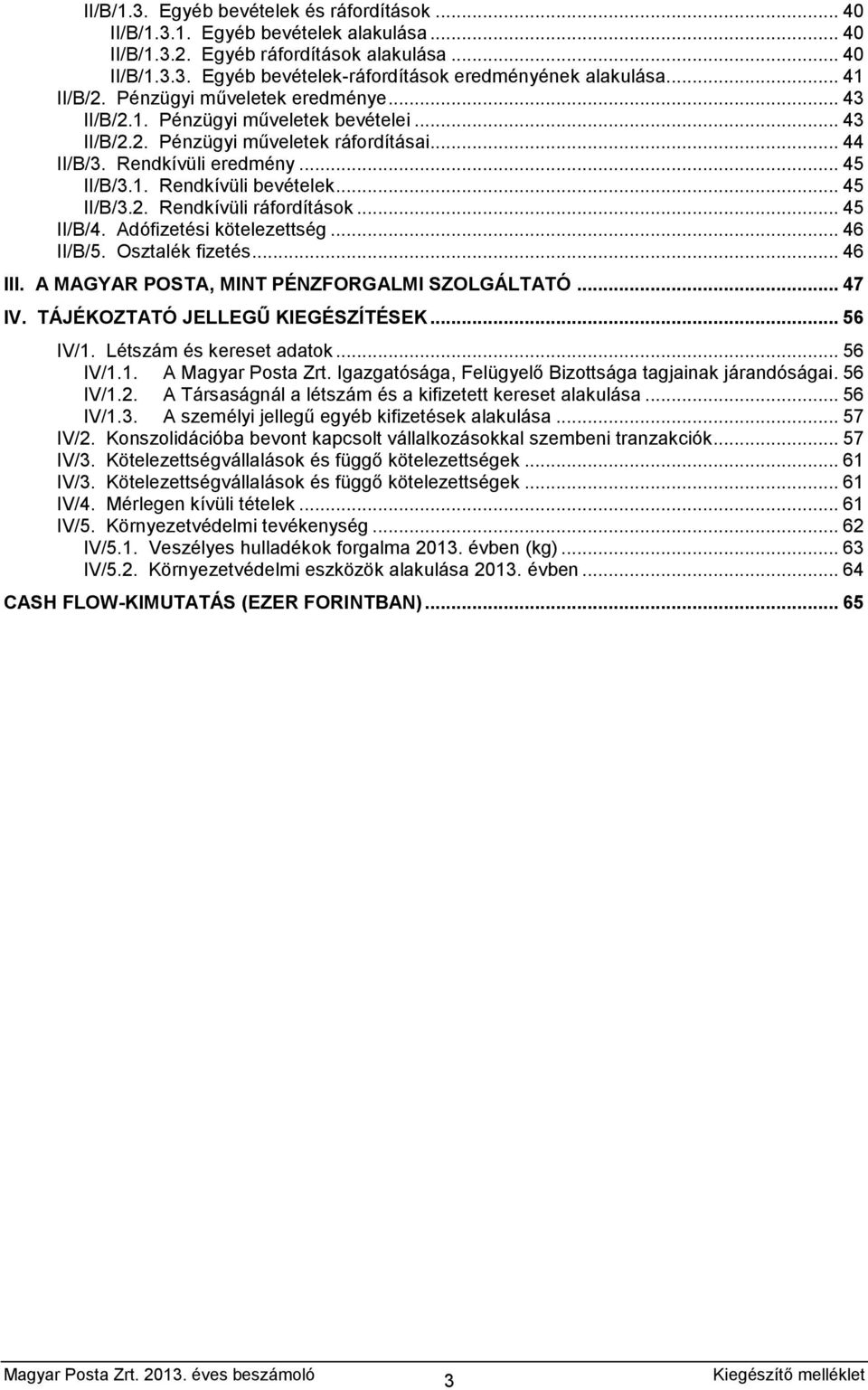 .. 45 II/B/3.2. Rendkívüli ráfordítások... 45 II/B/4. Adófizetési kötelezettség... 46 II/B/5. Osztalék fizetés... 46 III. A MAGYAR POSTA, MINT PÉNZFORGALMI SZOLGÁLTATÓ... 47 IV.