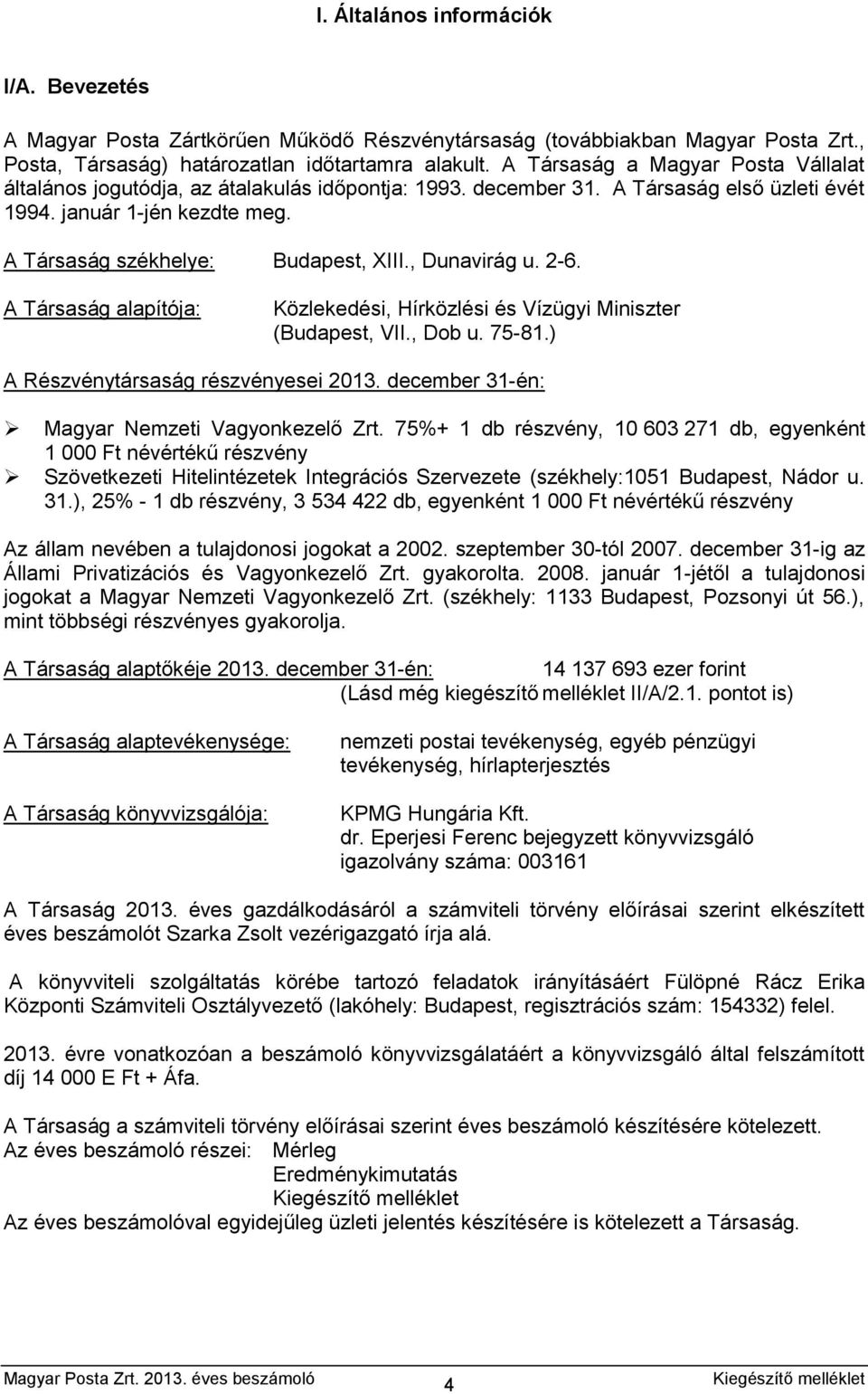 , Dunavirág u. 2-6. A Társaság alapítója: Közlekedési, Hírközlési és Vízügyi Miniszter (Budapest, VII., Dob u. 75-81.) A Részvénytársaság részvényesei 2013.