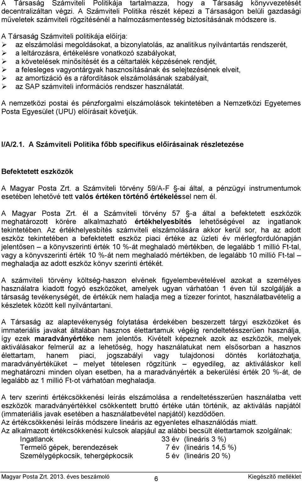 A Társaság Számviteli politikája előírja: az elszámolási megoldásokat, a bizonylatolás, az analitikus nyilvántartás rendszerét, a leltározásra, értékelésre vonatkozó szabályokat, a követelések