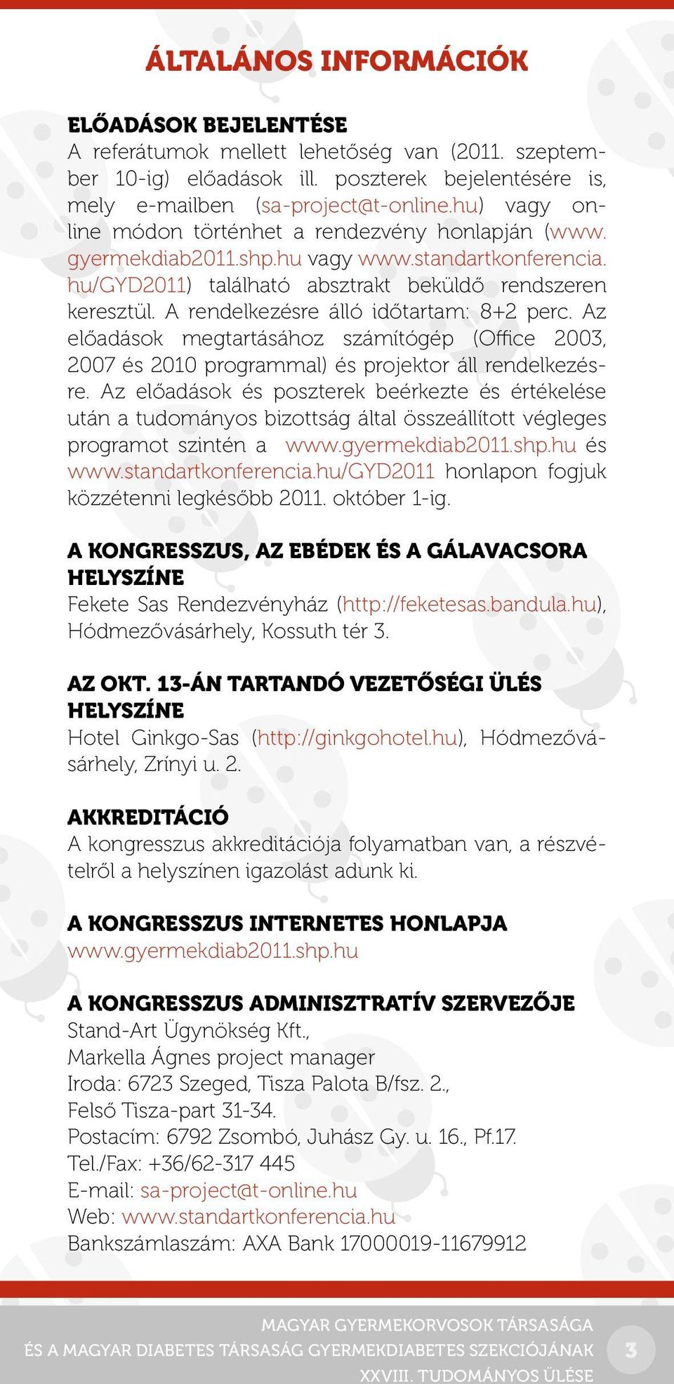 A rendelkezésre álló időtartam: 8+2 perc. Az előadások megtartásához számítógép (Office 2003, 2007 és 2010 programmal) és projektor áll rendelkezésre.