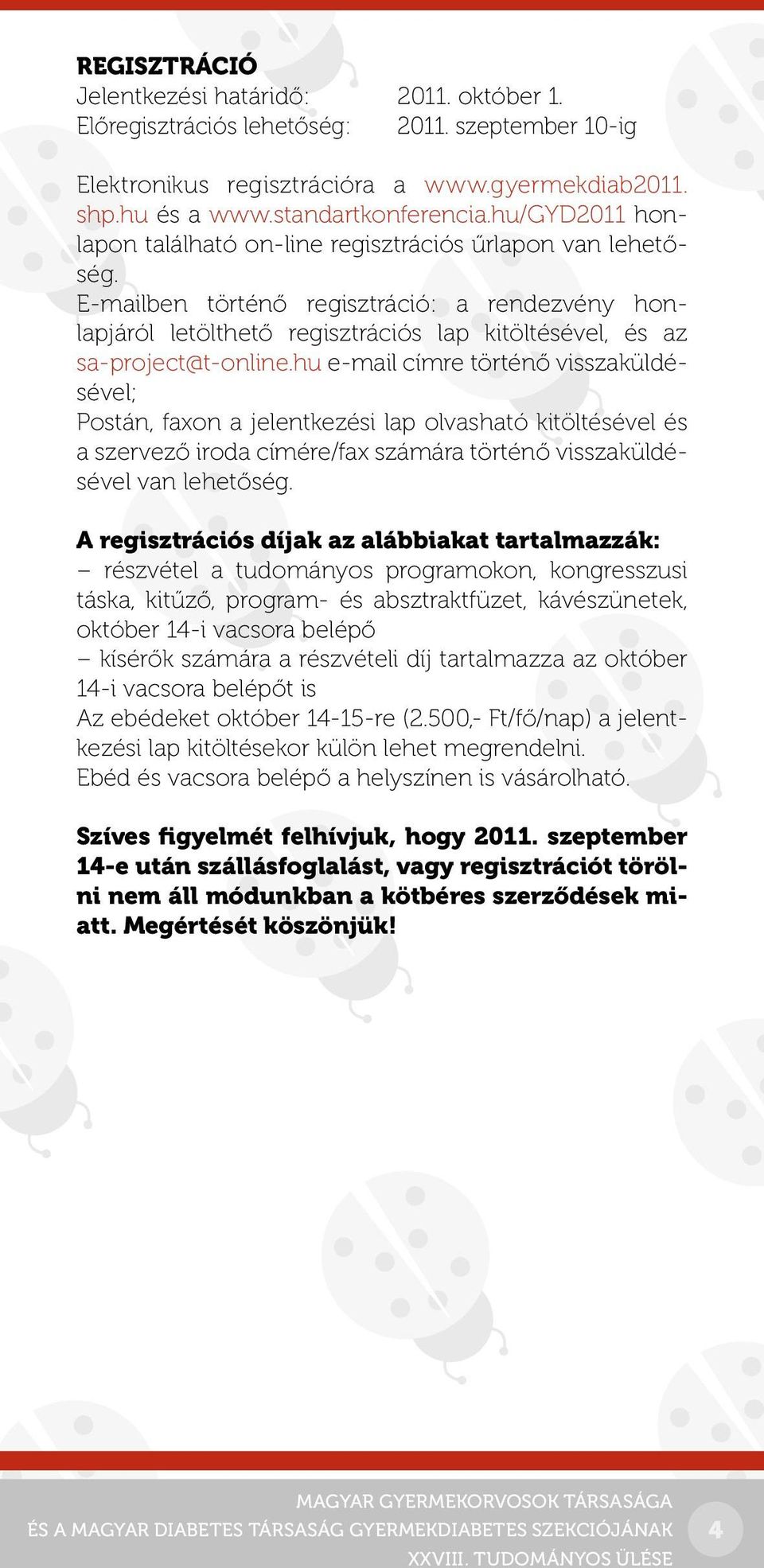 E-mailben történő regisztráció: a rendezvény honlapjáról letölthető regisztrációs lap kitöltésével, és az sa-project@t-online.