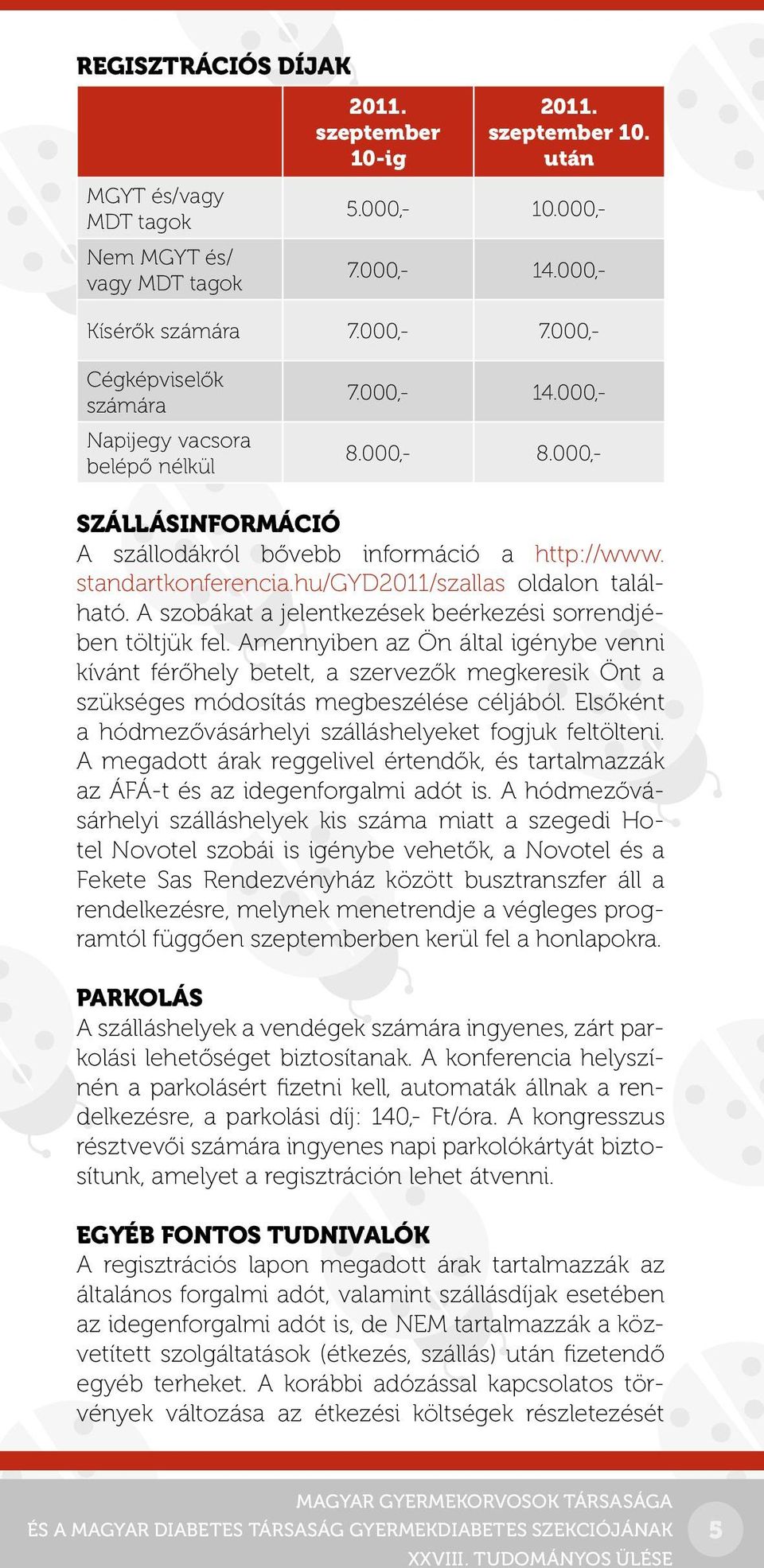 A szobákat a jelentkezések beérkezési sorrendjében töltjük fel. Amennyiben az Ön által igénybe venni kívánt férőhely betelt, a szervezők megkeresik Önt a szükséges módosítás megbeszélése céljából.