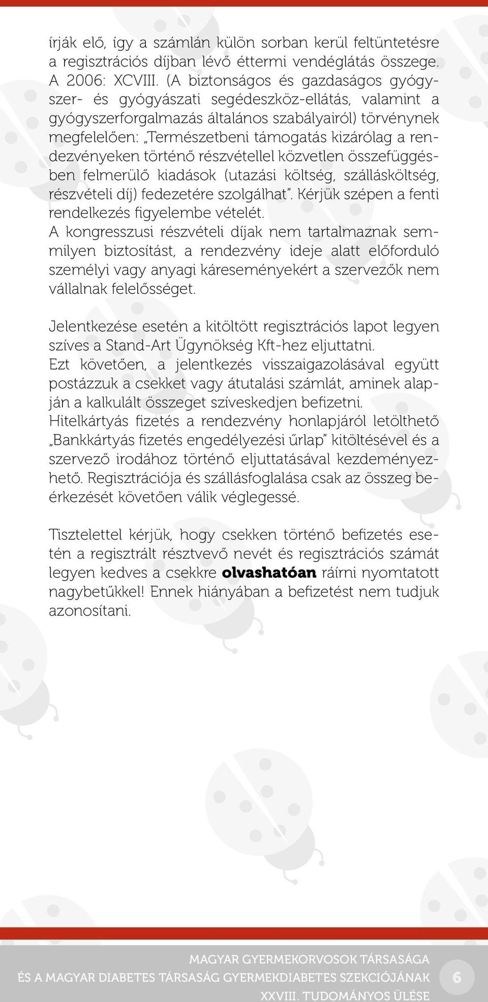 rendezvényeken történő részvétellel közvetlen összefüggésben felmerülő kiadások (utazási költség, szállásköltség, részvételi díj) fedezetére szolgálhat.