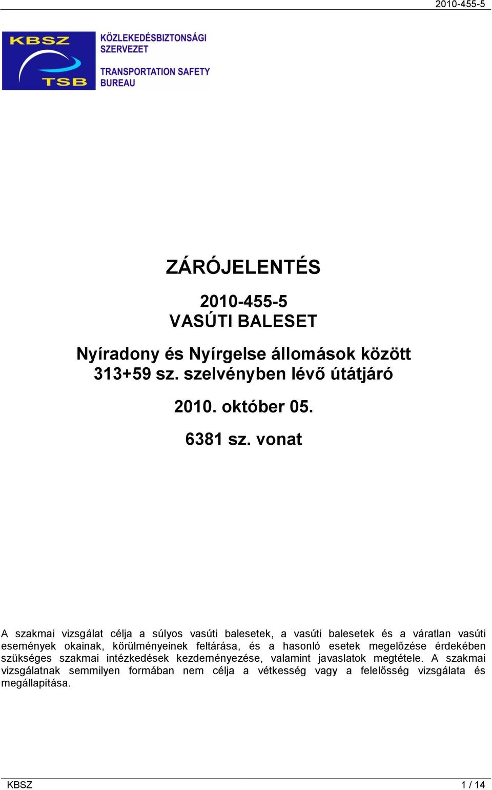 vonat A szakmai vizsgálat célja a súlyos vasúti balesetek, a vasúti balesetek és a váratlan vasúti események okainak,