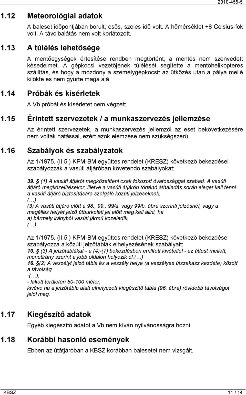 A gépkocsi vezetőjének túlélését segítette a mentőhelikopteres szállítás, és hogy a mozdony a személygépkocsit az ütközés után a pálya mellé kilökte és nem gyűrte maga alá. 1.